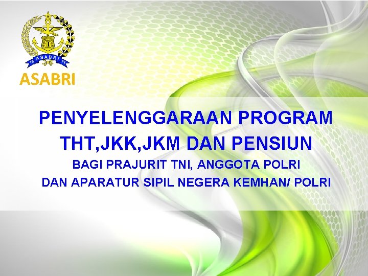 1 ASABRI PENYELENGGARAAN PROGRAM THT, JKK, JKM DAN PENSIUN BAGI PRAJURIT TNI, ANGGOTA POLRI