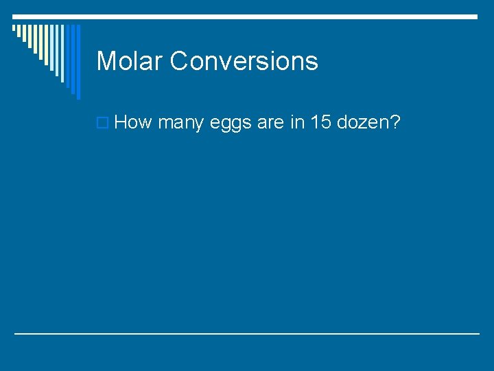 Molar Conversions o How many eggs are in 15 dozen? 