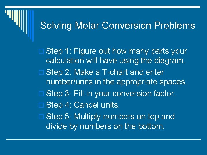 Solving Molar Conversion Problems o Step 1: Figure out how many parts your calculation