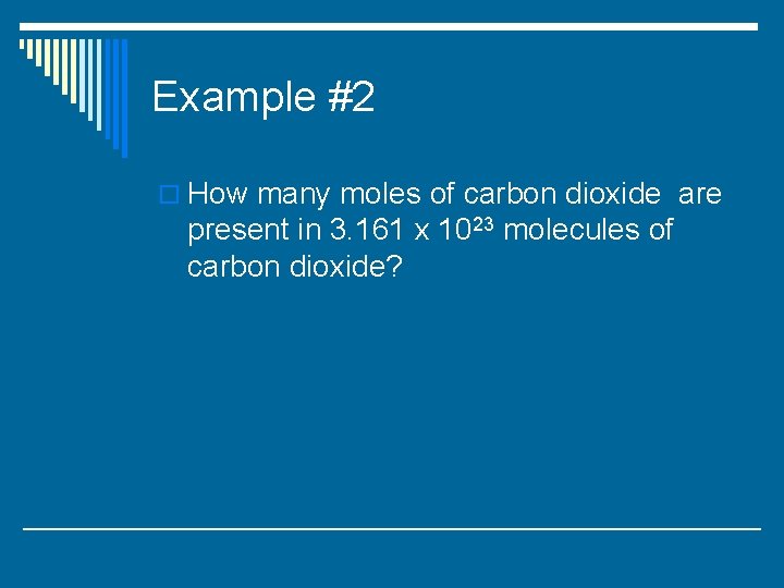 Example #2 o How many moles of carbon dioxide are present in 3. 161