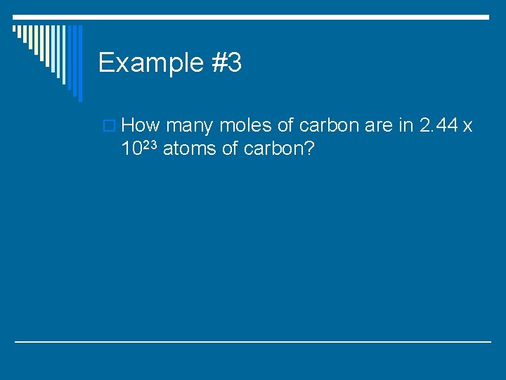 Example #3 o How many moles of carbon are in 2. 44 x 1023
