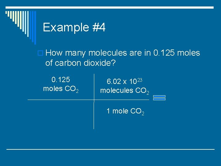 Example #4 o How many molecules are in 0. 125 moles of carbon dioxide?