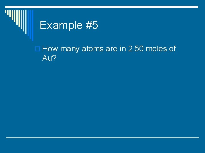 Example #5 o How many atoms are in 2. 50 moles of Au? 