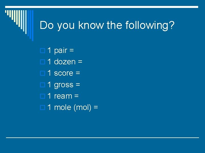 Do you know the following? o 1 pair = o 1 dozen = o