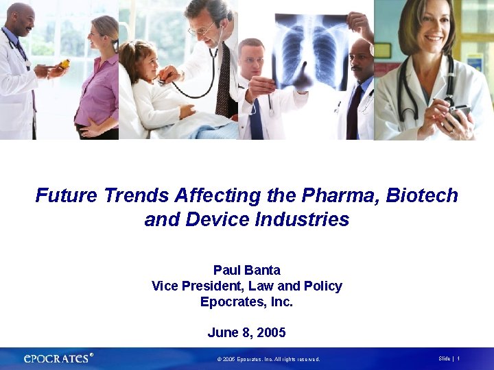 Future Trends Affecting the Pharma, Biotech and Device Industries Paul Banta Vice President, Law