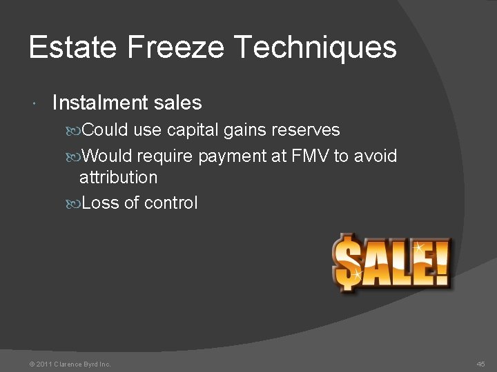 Estate Freeze Techniques Instalment sales Could use capital gains reserves Would require payment at
