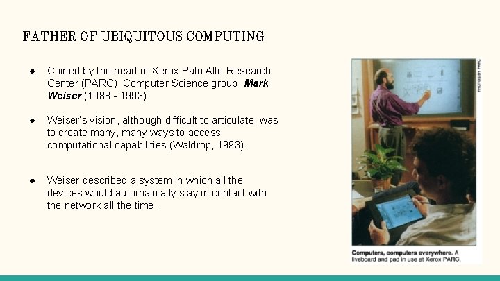 FATHER OF UBIQUITOUS COMPUTING ● Coined by the head of Xerox Palo Alto Research