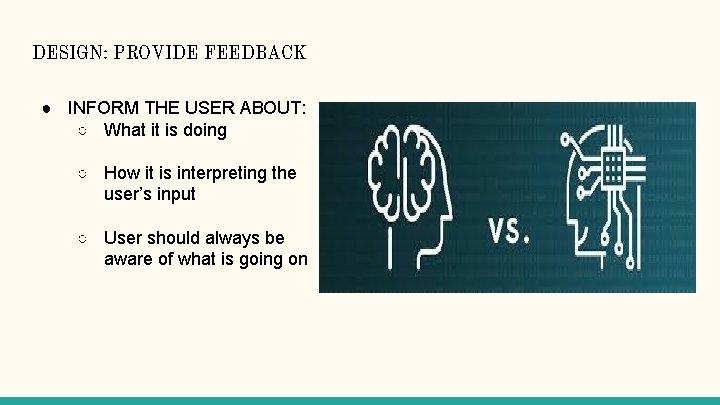 DESIGN: PROVIDE FEEDBACK ● INFORM THE USER ABOUT: ○ What it is doing ○