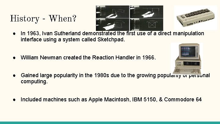 History - When? ● In 1963, Ivan Sutherland demonstrated the first use of a