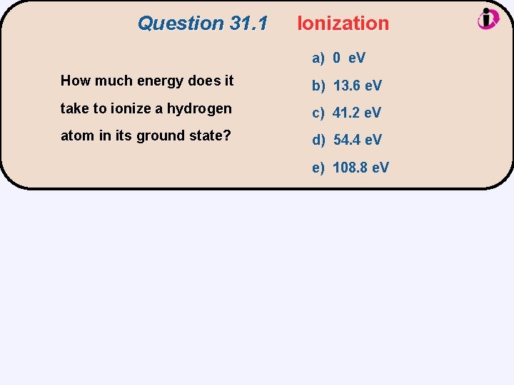Question 31. 1 Ionization a) 0 e. V How much energy does it b)