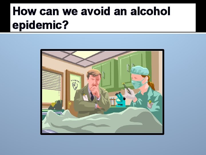 How can we avoid an alcohol epidemic? 