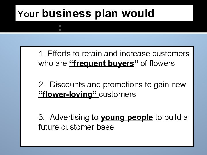 business plan would include: Your 1. Efforts to retain and increase customers who are