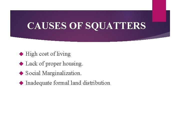 CAUSES OF SQUATTERS High cost of living Lack of proper housing. Social Marginalization. Inadequate