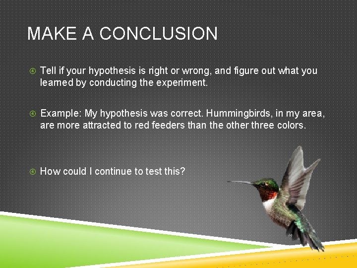 MAKE A CONCLUSION Tell if your hypothesis is right or wrong, and figure out