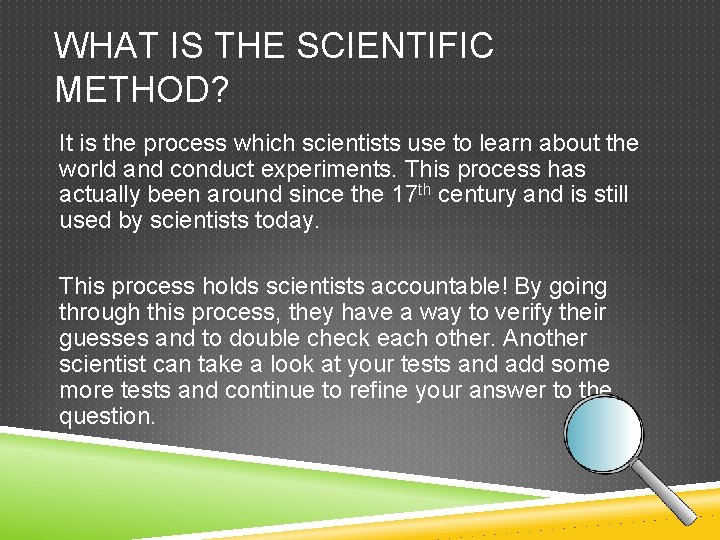 WHAT IS THE SCIENTIFIC METHOD? It is the process which scientists use to learn