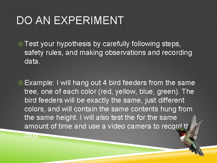 DO AN EXPERIMENT Test your hypothesis by carefully following steps, safety rules, and making