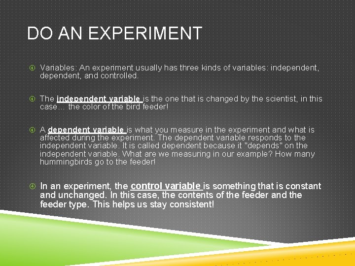 DO AN EXPERIMENT Variables: An experiment usually has three kinds of variables: independent, and