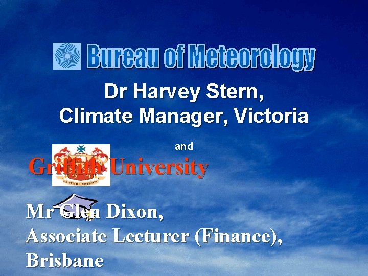 Dr Harvey Stern, Climate Manager, Victoria and Griffith University Mr Glen Dixon, Associate Lecturer