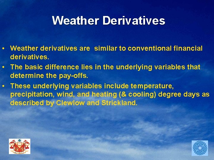 Weather Derivatives • Weather derivatives are similar to conventional financial derivatives. • The basic