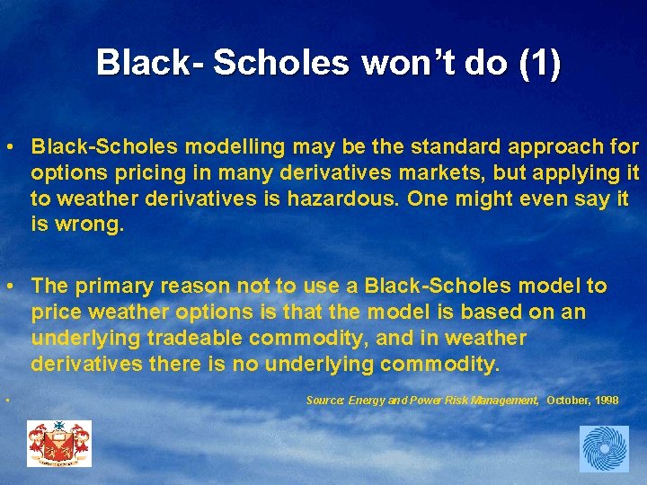 Black- Scholes won’t do (1) • Black-Scholes modelling may be the standard approach for