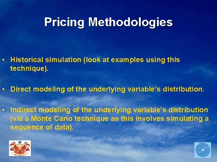 Pricing Methodologies • Historical simulation (look at examples using this technique). • Direct modeling