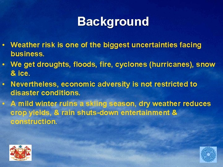 Background • Weather risk is one of the biggest uncertainties facing business. • We