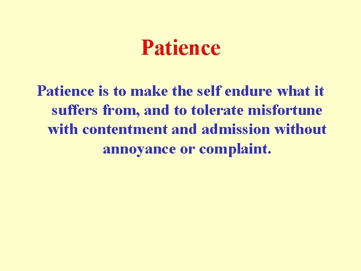 Patience is to make the self endure what it suffers from, and to tolerate