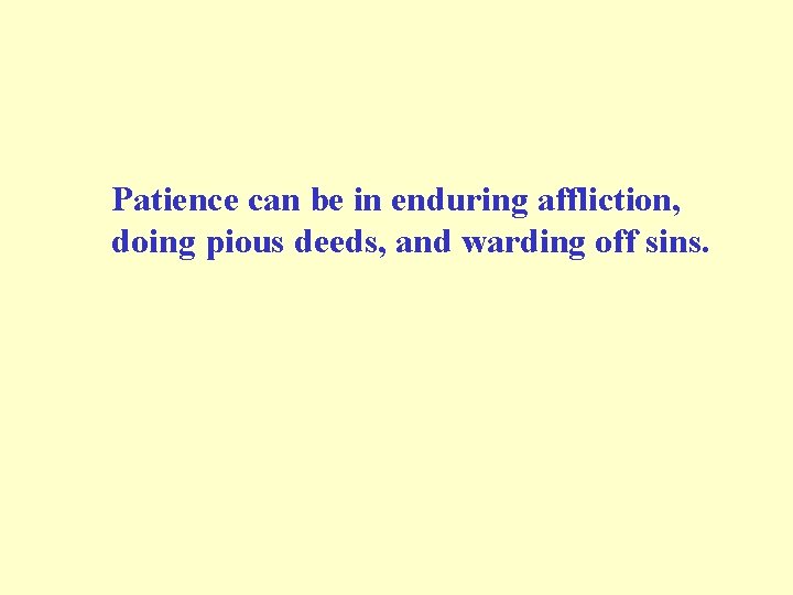 Patience can be in enduring affliction, doing pious deeds, and warding off sins. 