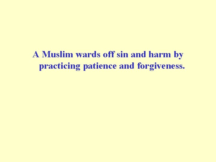 A Muslim wards off sin and harm by practicing patience and forgiveness. 