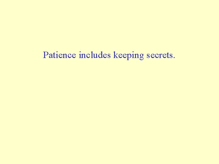 Patience includes keeping secrets. 