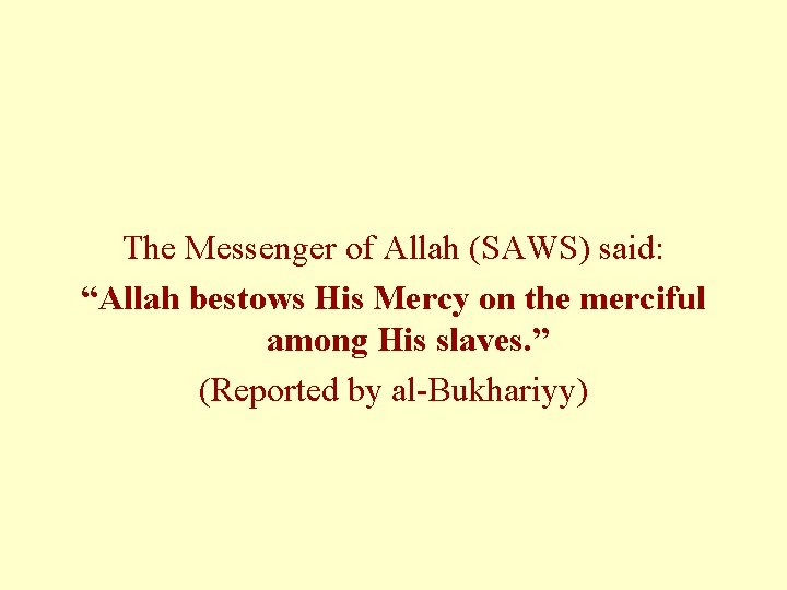 The Messenger of Allah (SAWS) said: “Allah bestows His Mercy on the merciful among