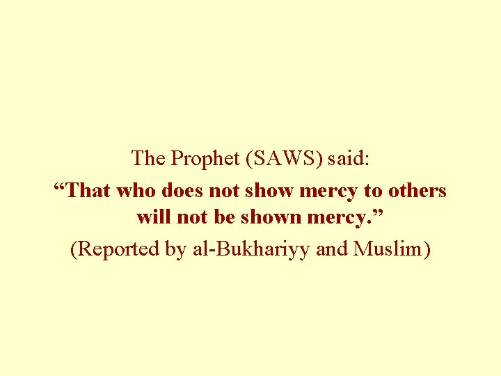 The Prophet (SAWS) said: “That who does not show mercy to others will not