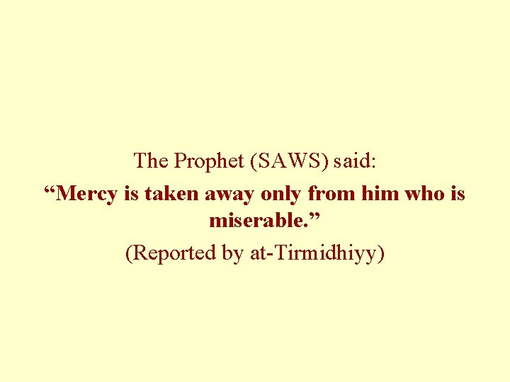 The Prophet (SAWS) said: “Mercy is taken away only from him who is miserable.