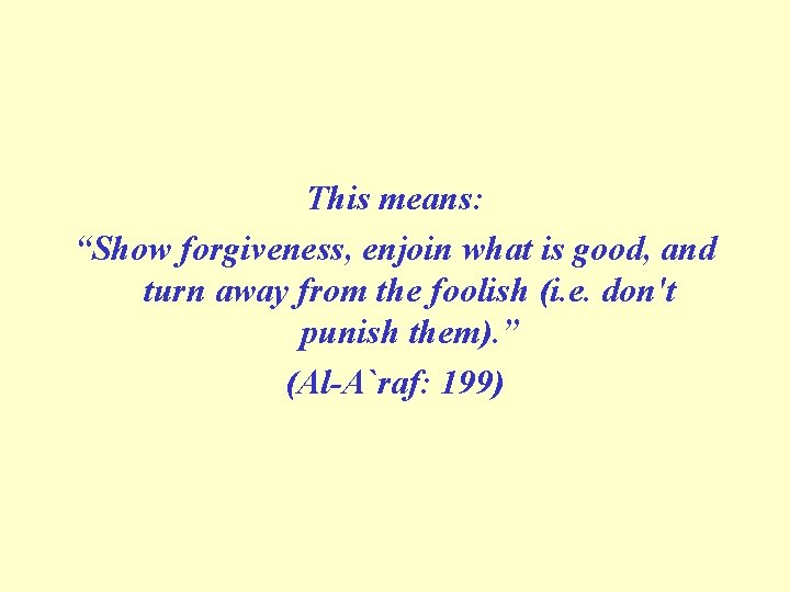 This means: “Show forgiveness, enjoin what is good, and turn away from the foolish