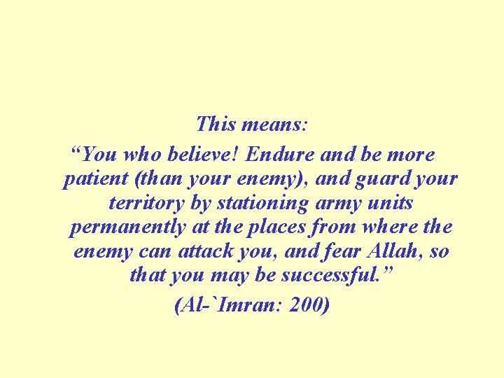 This means: “You who believe! Endure and be more patient (than your enemy), and