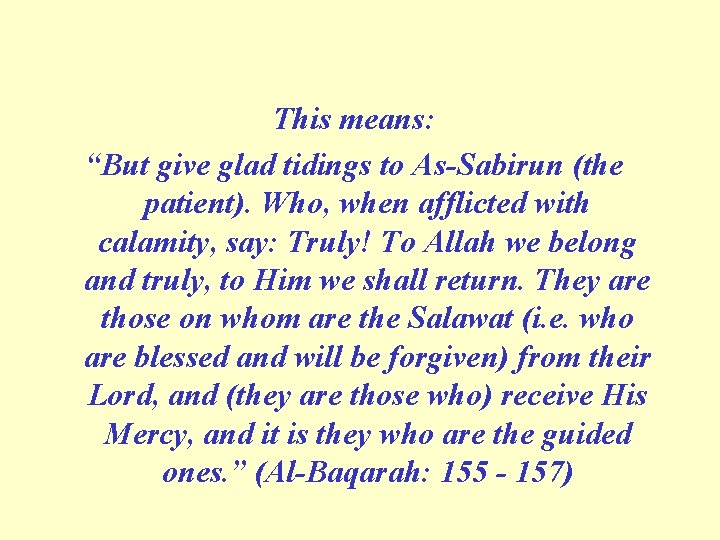 This means: “But give glad tidings to As-Sabirun (the patient). Who, when afflicted with