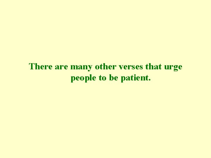 There are many other verses that urge people to be patient. 