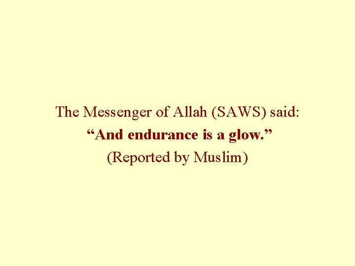 The Messenger of Allah (SAWS) said: “And endurance is a glow. ” (Reported by