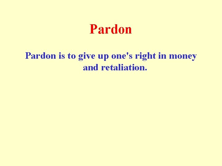 Pardon is to give up one's right in money and retaliation. 