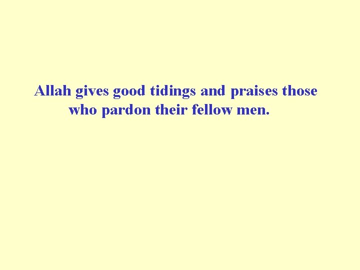 Allah gives good tidings and praises those who pardon their fellow men. 