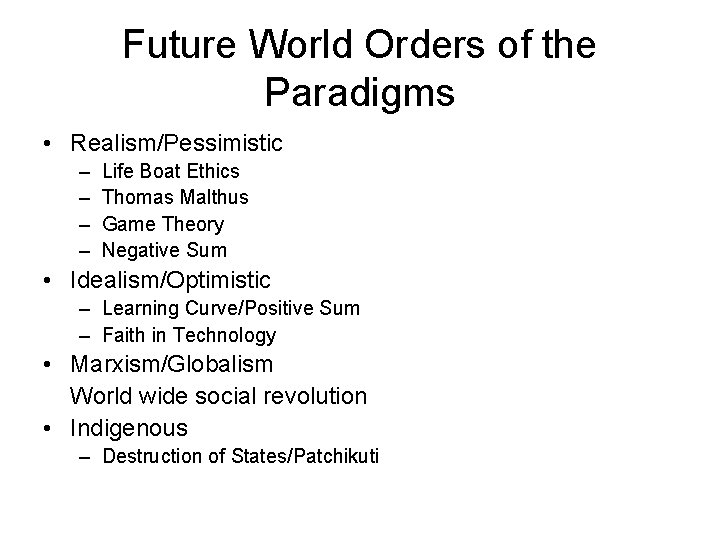 Future World Orders of the Paradigms • Realism/Pessimistic – – Life Boat Ethics Thomas