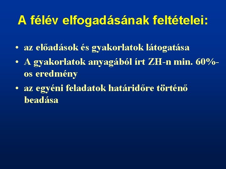 A félév elfogadásának feltételei: • az előadások és gyakorlatok látogatása • A gyakorlatok anyagából