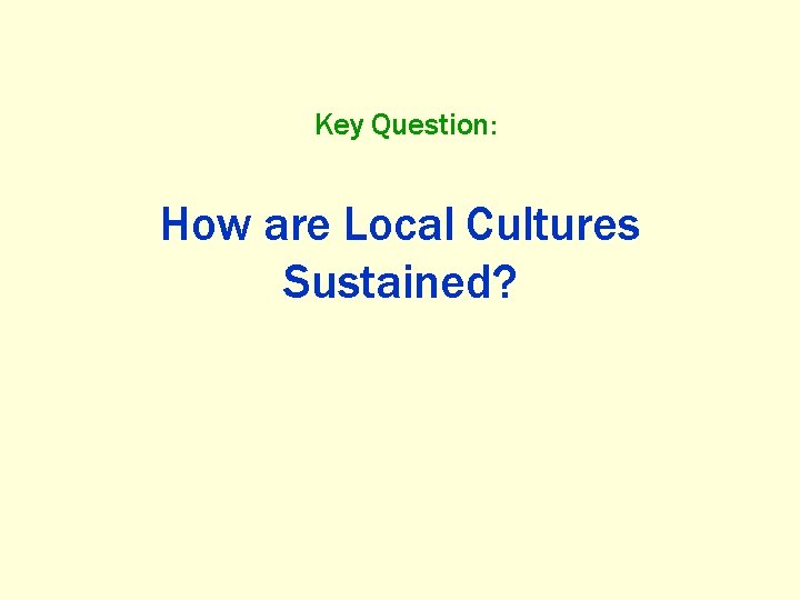 Key Question: How are Local Cultures Sustained? 