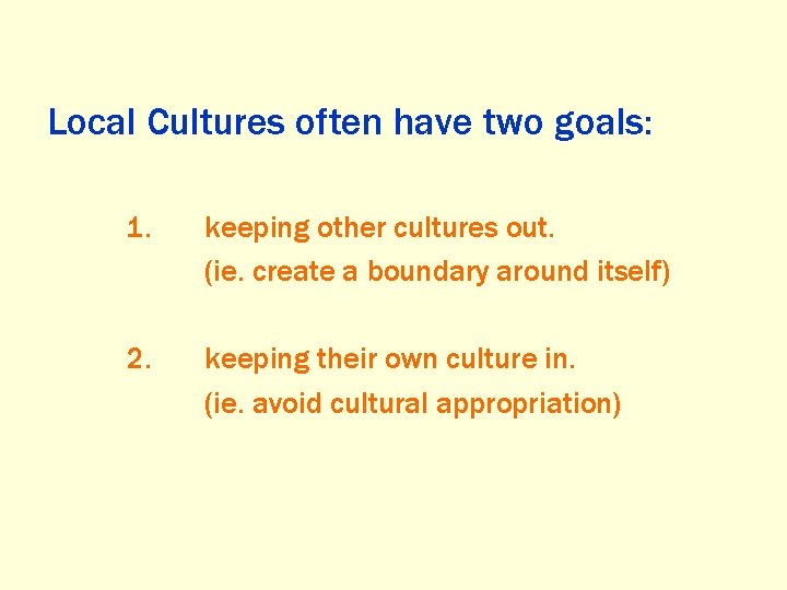 Local Cultures often have two goals: 1. keeping other cultures out. (ie. create a
