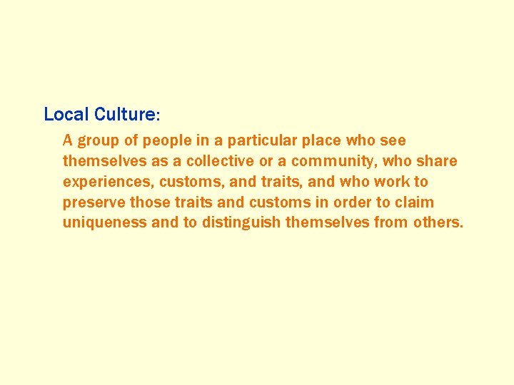 Local Culture: A group of people in a particular place who see themselves as