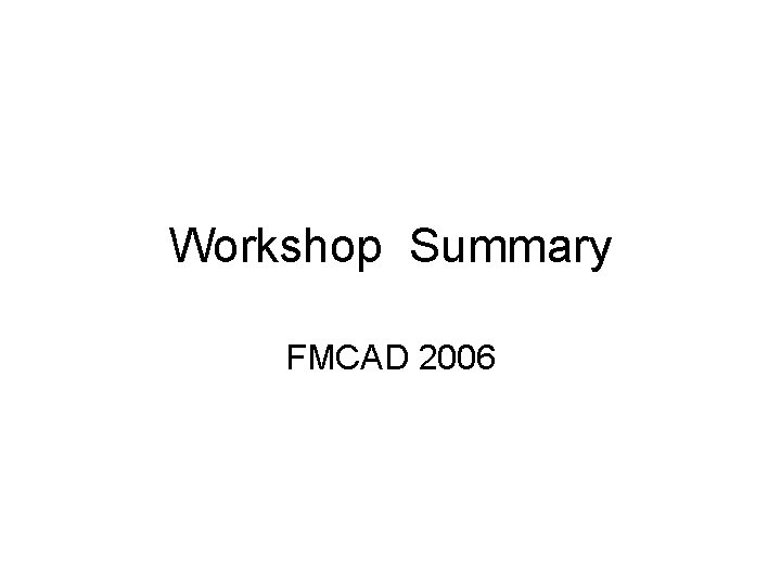 Workshop Summary FMCAD 2006 