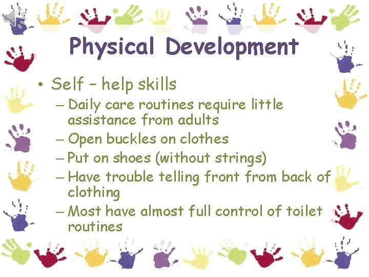 Physical Development • Self – help skills – Daily care routines require little assistance