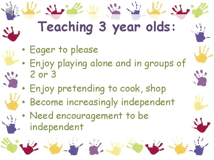 Teaching 3 year olds: • Eager to please • Enjoy playing alone and in