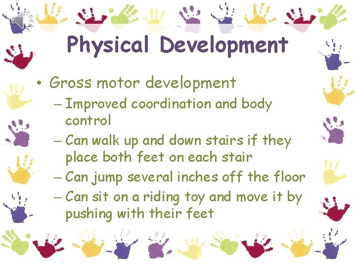 Physical Development • Gross motor development – Improved coordination and body control – Can