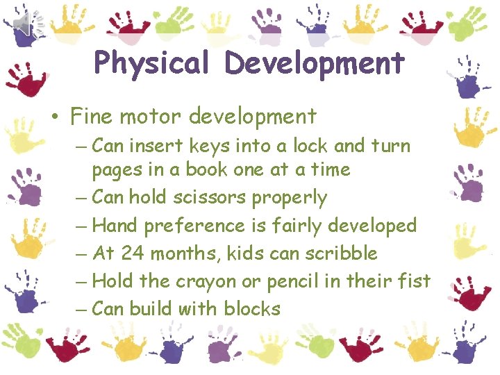 Physical Development • Fine motor development – Can insert keys into a lock and